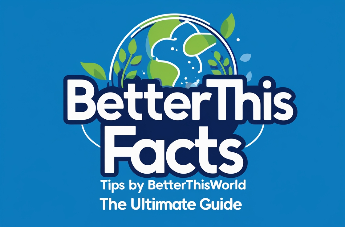 BetterThisFacts Tips by BetterThisWorld: The Ultimate Guide