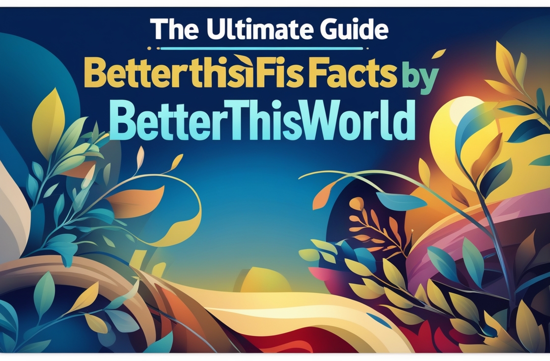 BetterThisFacts by BetterThisWorld – The Ultimate Guide